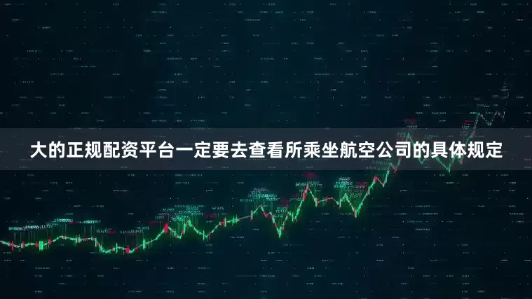 大的正规配资平台一定要去查看所乘坐航空公司的具体规定